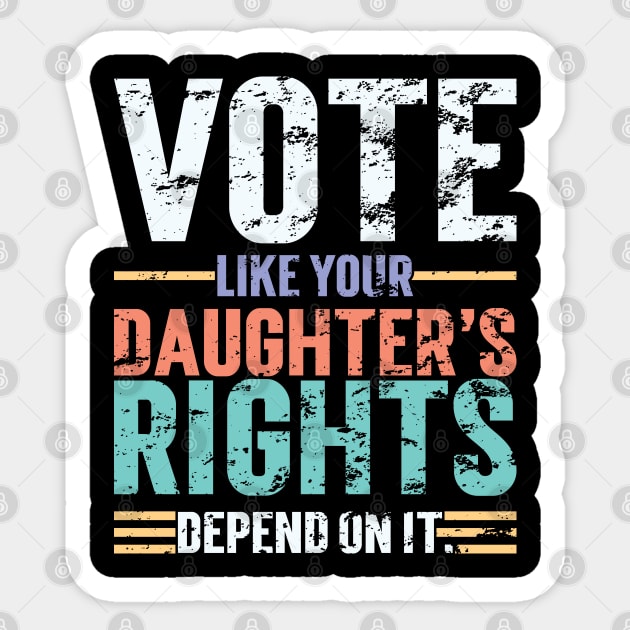 Vote Like Your Daughter’s Rights Depend On It v4 Vintage Sticker by Emma